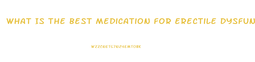What Is The Best Medication For Erectile Dysfunction