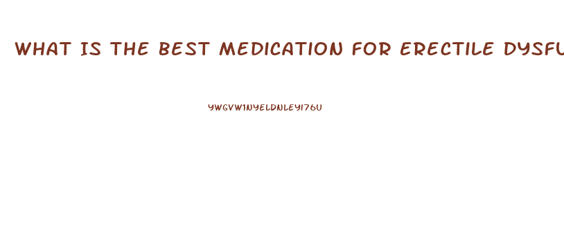 What Is The Best Medication For Erectile Dysfunction