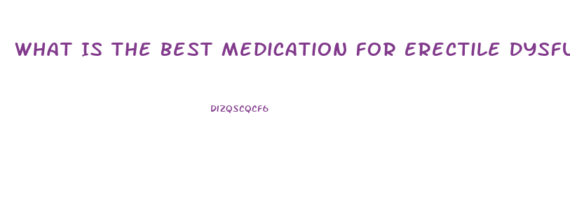 What Is The Best Medication For Erectile Dysfunction