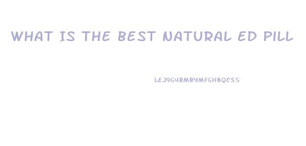 What Is The Best Natural Ed Pill