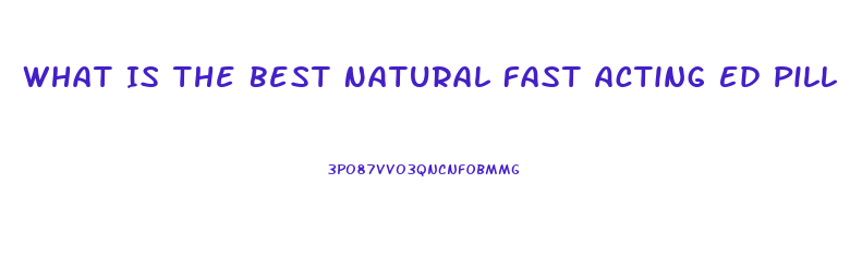 What Is The Best Natural Fast Acting Ed Pill