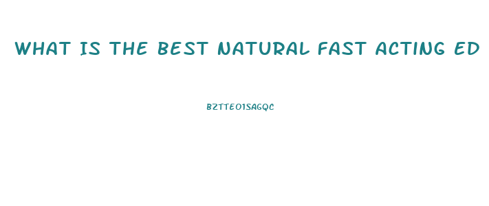 What Is The Best Natural Fast Acting Ed Pill