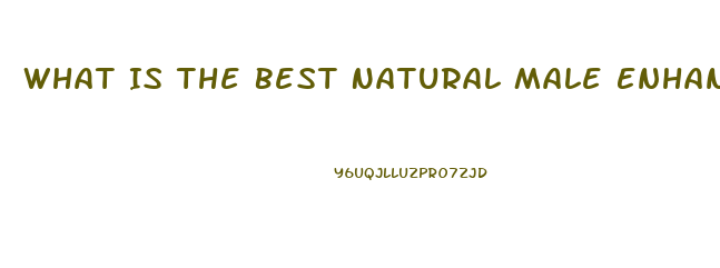 What Is The Best Natural Male Enhancement Pill