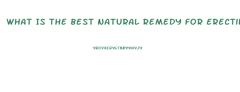 What Is The Best Natural Remedy For Erectile Dysfunction