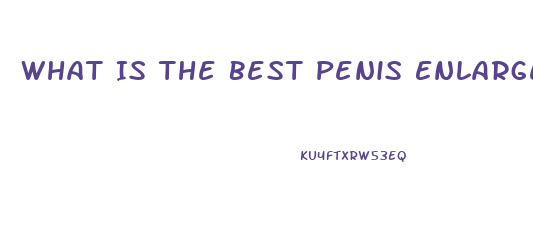 What Is The Best Penis Enlargement Device