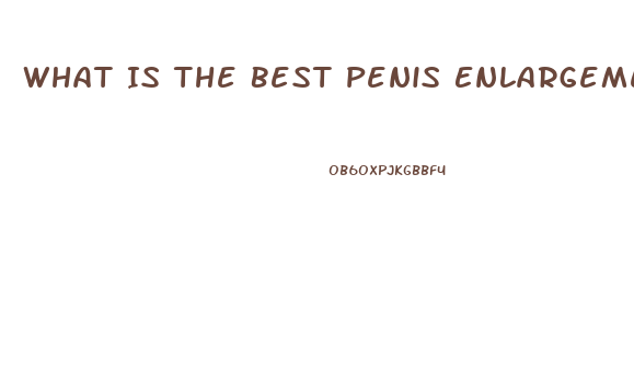 What Is The Best Penis Enlargement Pill