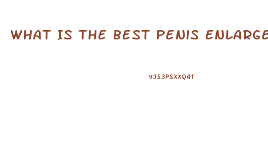 What Is The Best Penis Enlargement Surgery