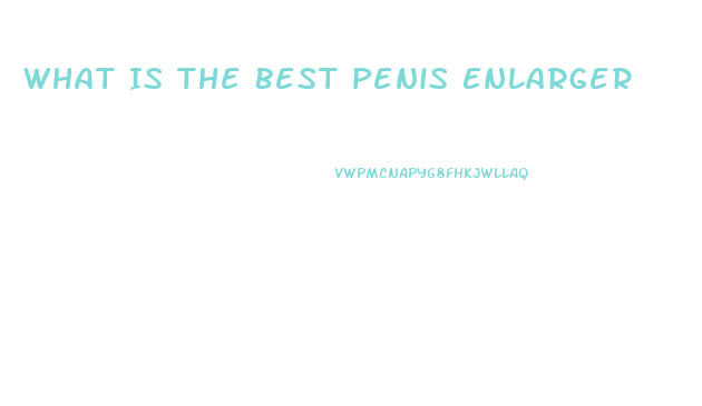 What Is The Best Penis Enlarger