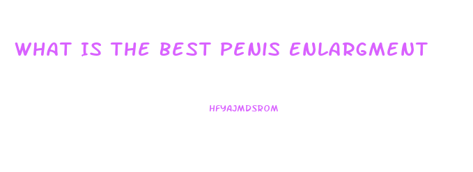 What Is The Best Penis Enlargment