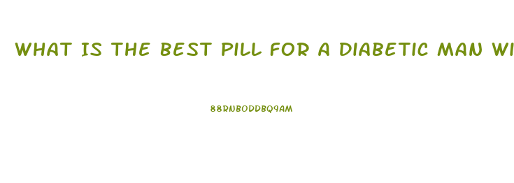 What Is The Best Pill For A Diabetic Man With Ed