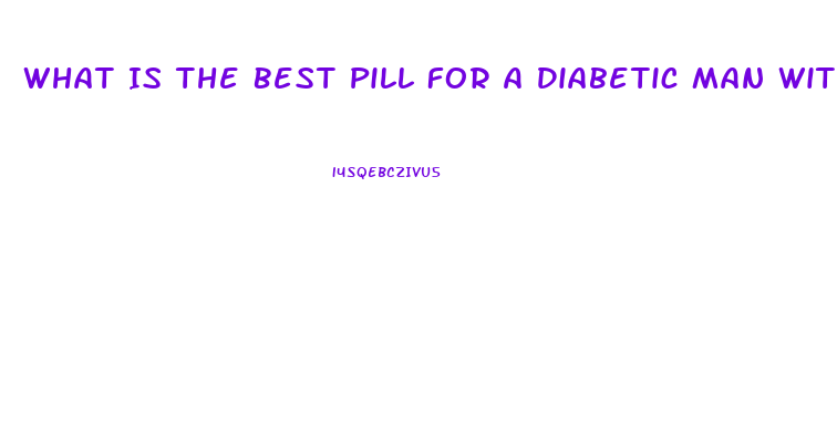 What Is The Best Pill For A Diabetic Man With Ed