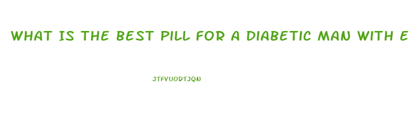 What Is The Best Pill For A Diabetic Man With Ed