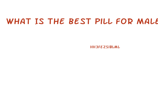 What Is The Best Pill For Male Enhancement