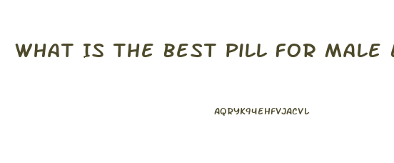 What Is The Best Pill For Male Enhancement