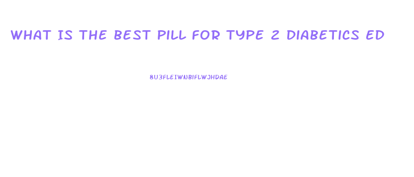 What Is The Best Pill For Type 2 Diabetics Ed