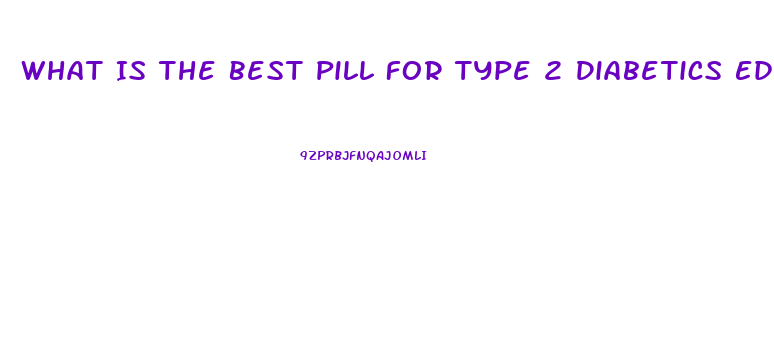 What Is The Best Pill For Type 2 Diabetics Ed