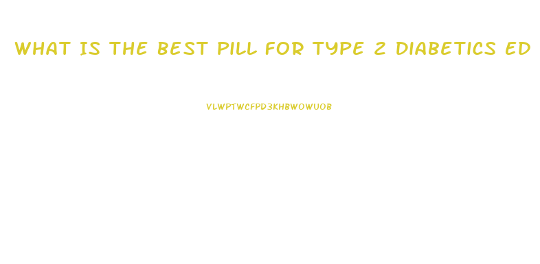 What Is The Best Pill For Type 2 Diabetics Ed
