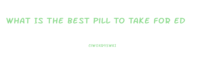 What Is The Best Pill To Take For Ed