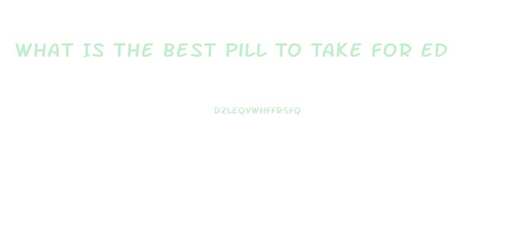 What Is The Best Pill To Take For Ed