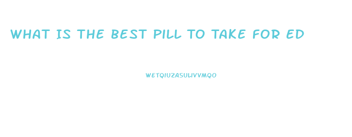 What Is The Best Pill To Take For Ed