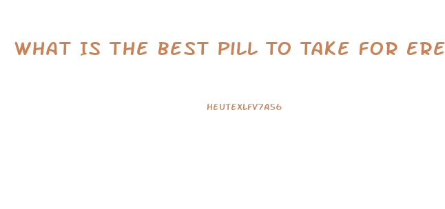 What Is The Best Pill To Take For Erectile Dysfunction