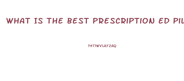 What Is The Best Prescription Ed Pill 2023