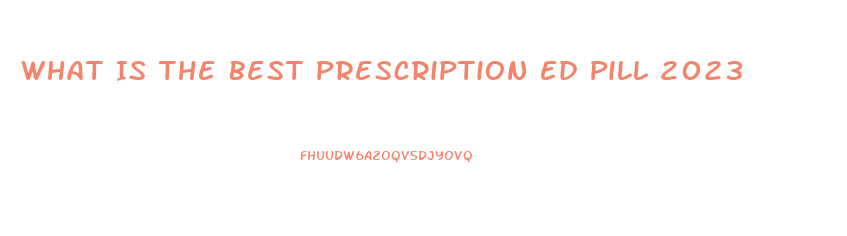 What Is The Best Prescription Ed Pill 2023
