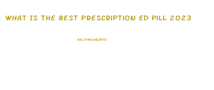 What Is The Best Prescription Ed Pill 2023