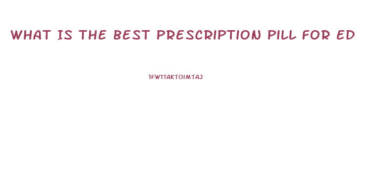 What Is The Best Prescription Pill For Ed