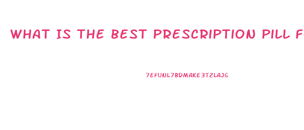 What Is The Best Prescription Pill For Ed