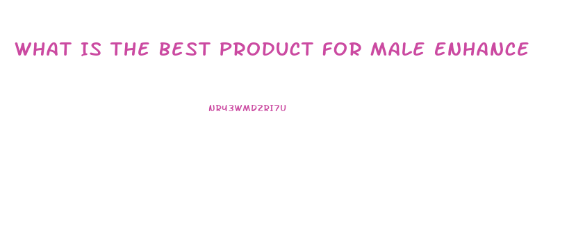 What Is The Best Product For Male Enhance