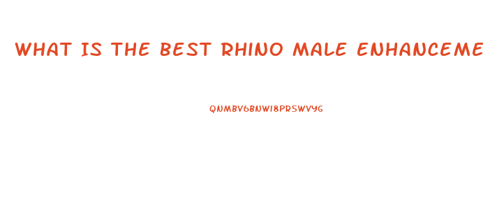 What Is The Best Rhino Male Enhancement Pill