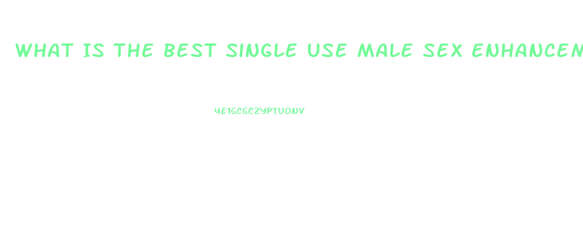 What Is The Best Single Use Male Sex Enhancement Pill