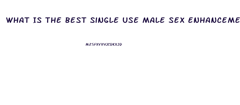 What Is The Best Single Use Male Sex Enhancement Pill