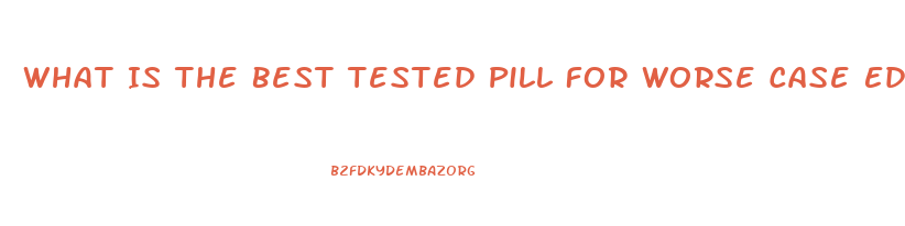 What Is The Best Tested Pill For Worse Case Ed