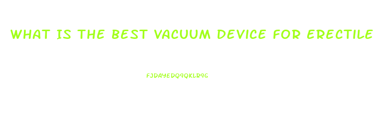What Is The Best Vacuum Device For Erectile Dysfunction