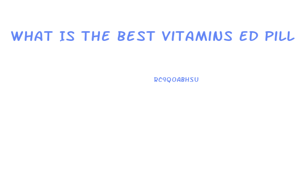 What Is The Best Vitamins Ed Pill