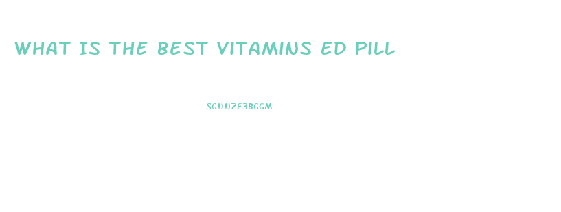 What Is The Best Vitamins Ed Pill