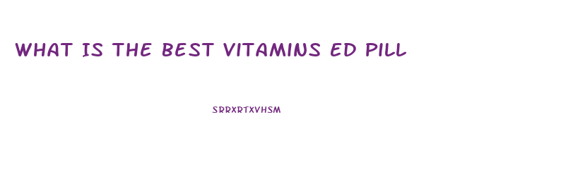 What Is The Best Vitamins Ed Pill