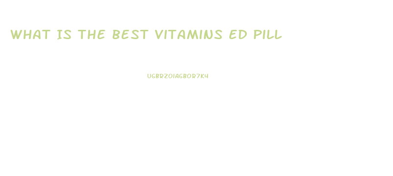 What Is The Best Vitamins Ed Pill