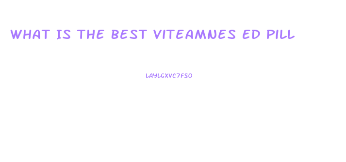 What Is The Best Viteamnes Ed Pill