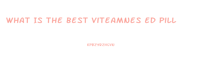 What Is The Best Viteamnes Ed Pill