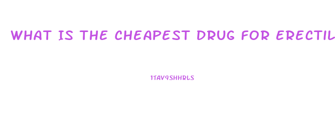 What Is The Cheapest Drug For Erectile Dysfunction