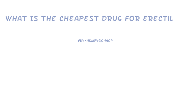 What Is The Cheapest Drug For Erectile Dysfunction