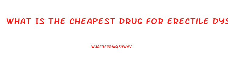 What Is The Cheapest Drug For Erectile Dysfunction