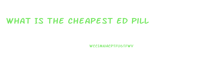 What Is The Cheapest Ed Pill