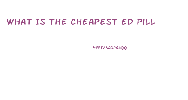 What Is The Cheapest Ed Pill