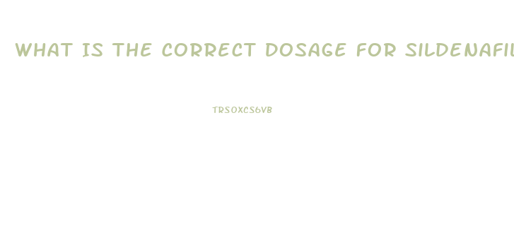 What Is The Correct Dosage For Sildenafil