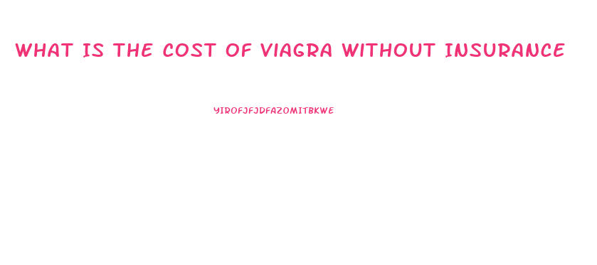 What Is The Cost Of Viagra Without Insurance