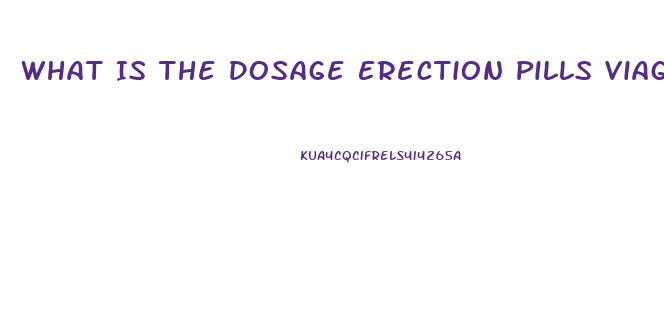 What Is The Dosage Erection Pills Viagra